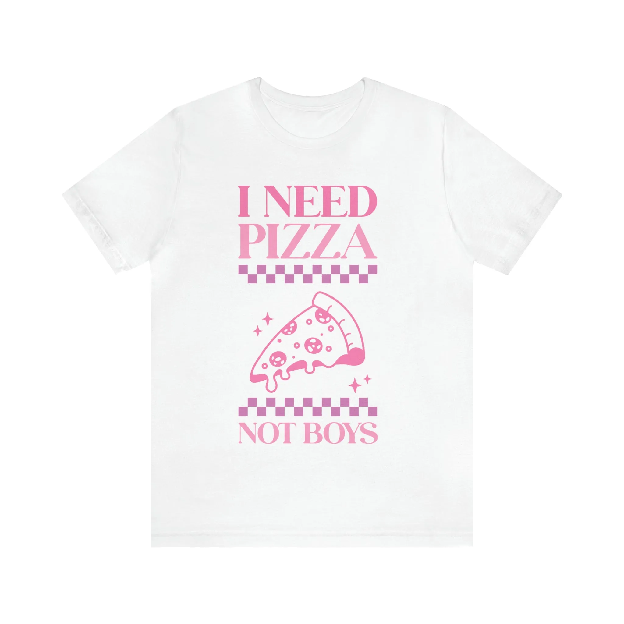 I Need Pizza Not Boys Funny Sarcastic Shirt for Girls
