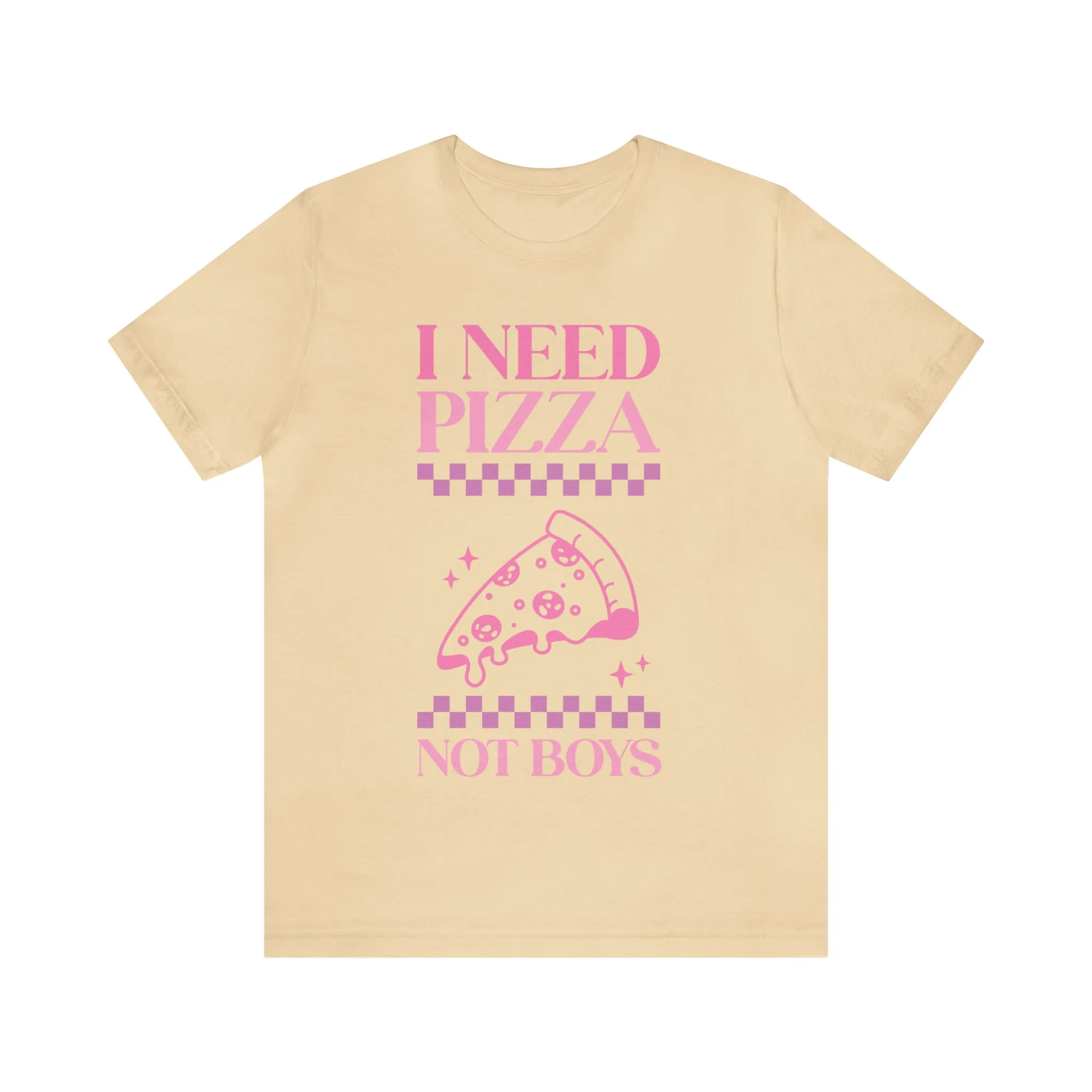 I Need Pizza Not Boys Funny Sarcastic Shirt for Girls